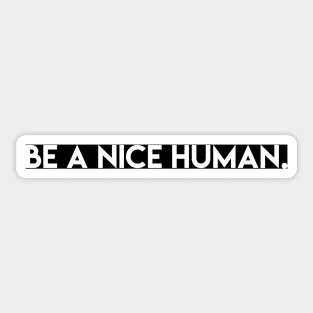 BE A NICE HUMAN. Sticker